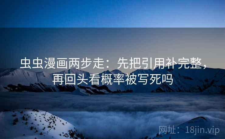 虫虫漫画两步走：先把引用补完整，再回头看概率被写死吗