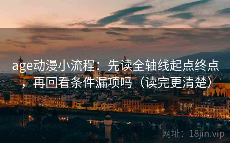 age动漫小流程：先读全轴线起点终点，再回看条件漏项吗（读完更清楚）